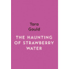 The Haunting of Strawberry Water by Tara Gould